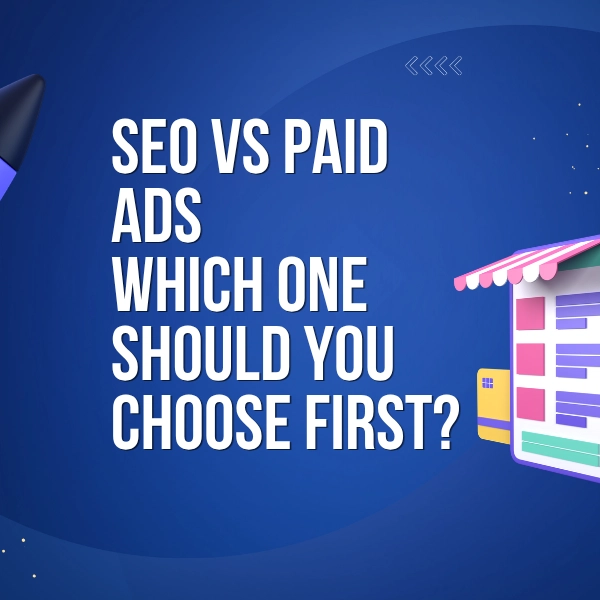 SEO vs Paid Ads — Which One Should You Choose First